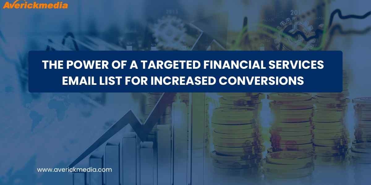 The Power of a Targeted Financial Services Email List for Increased Conversions