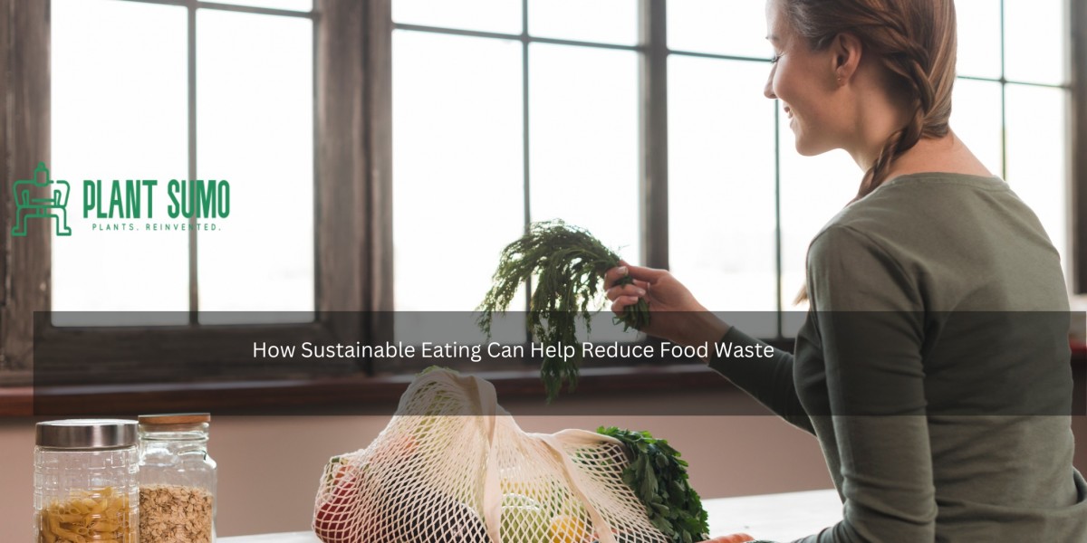 How Sustainable Eating Can Help Reduce Food Waste