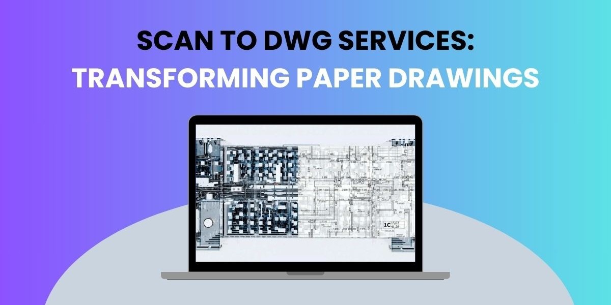 Scan to DWG Services: Transforming Paper Drawings