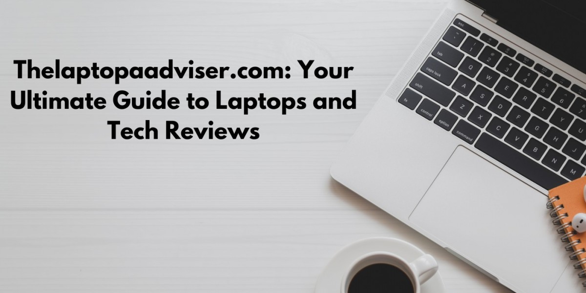 Thelaptopaadviser.com: Your Ultimate Guide to Laptops and Tech Reviews