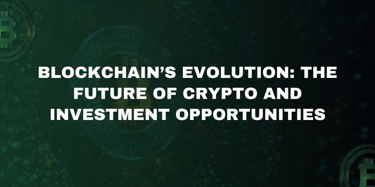 Blockchain’s Evolution: The Future of Crypto and Investment Opportunities